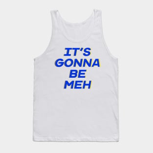 It’s Gonna Be Meh Tank Top